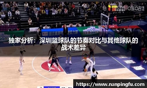 独家分析：深圳篮球队的节奏对比与其他球队的战术差异