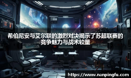 希伯尼安与艾尔联的激烈对决揭示了苏超联赛的竞争魅力与战术较量